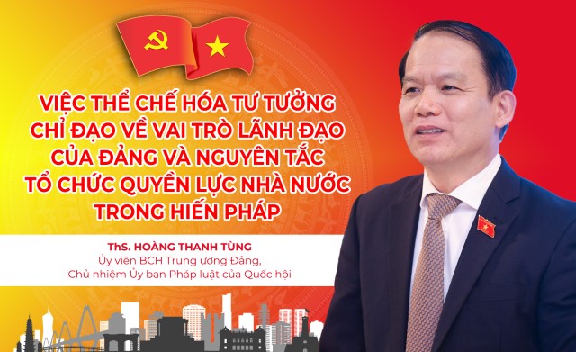 VIỆC THỂ CHẾ HÓA TƯ TƯỞNG CHỈ ĐẠO VỀ VAI TRÒ LÃNH ĐẠO CỦA ĐẢNG VÀ NGUYÊN TẮC TỔ CHỨC QUYỀN LỰC NHÀ NƯỚC TRONG HIẾN PHÁP