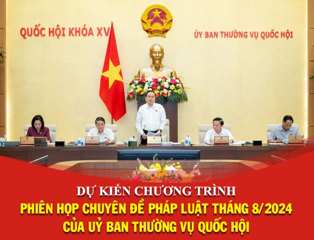 DỰ KIẾN CHƯƠNG TRÌNH PHIÊN HỌP CHUYÊN ĐỀ PHÁP LUẬT THÁNG 8/2024 CỦA UỶ BAN THƯỜNG VỤ QUỐC HỘI