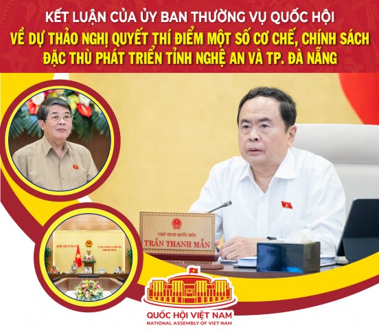 KẾT LUẬN CỦA ỦY BAN THƯỜNG VỤ QUỐC HỘI VỀ DỰ THẢO NGHỊ QUYẾT THÍ ĐIỂM MỘT SỐ CƠ CHẾ, CHÍNH SÁCH ĐẶC THÙ PHÁT TRIỂN TỈNH NGHỆ AN VÀ TP.ĐÀ NẴNG