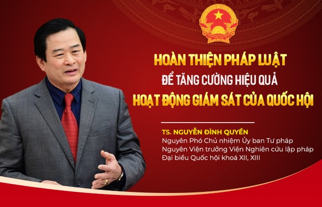 GÓC NHÌN: HOÀN THIỆN PHÁP LUẬT ĐỂ TĂNG CƯỜNG HIỆU QUẢ HOẠT ĐỘNG GIÁM SÁT CỦA QUỐC HỘI