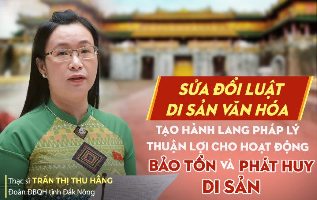 Sửa đổi Luật Di sản văn hóa tạo hành lang pháp lý thuận lợi cho hoạt động bảo tồn và phát huy di sản