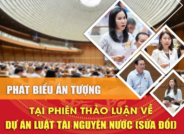 PHÁT BIỂU ẤN TƯỢNG TẠI PHIÊN THẢO LUẬN TẠI HỘI TRƯỜNG VỀ DỰ ÁN LUẬT TÀI NGUYÊN NƯỚC (SỬA ĐỔI)