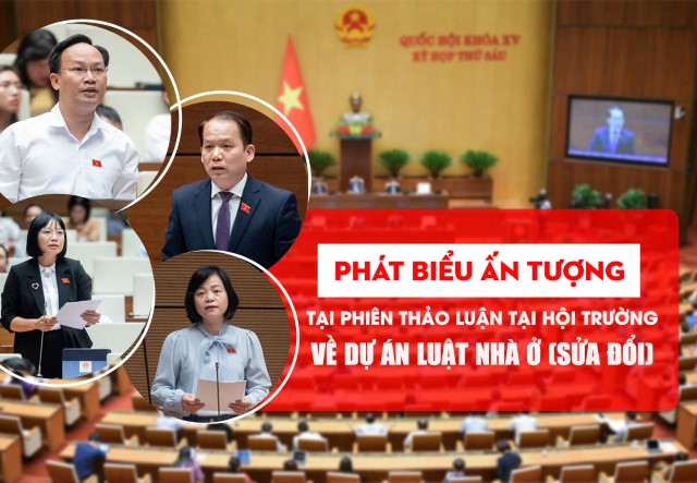 KỲ HỌP THỨ 6, QUỐC HỘI KHÓA XV: PHÁT BIỂU ẤN TƯỢNG TẠI PHIÊN THẢO LUẬN VỀ DỰ ÁN LUẬT NHÀ Ở (SỬA ĐỔI)