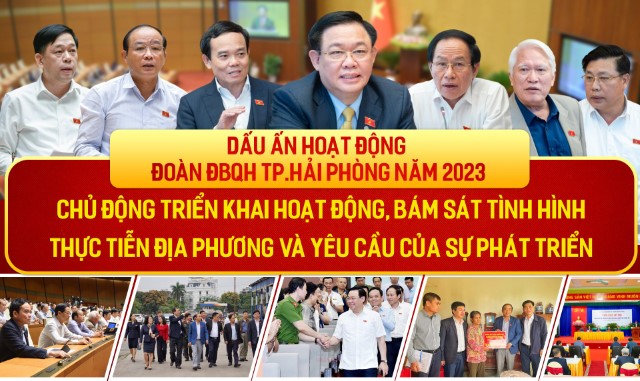 DẤU ẤN HOẠT ĐỘNG ĐOÀN ĐBQH TP.HẢI PHÒNG TRONG NĂM 2023: CHỦ ĐỘNG TRIỂN KHAI HOẠT ĐỘNG BÁM SÁT TÌNH HÌNH THỰC TIỄN ĐỊA PHƯƠNG VÀ YÊU CẦU CỦA SỰ PHÁT TRIỂN